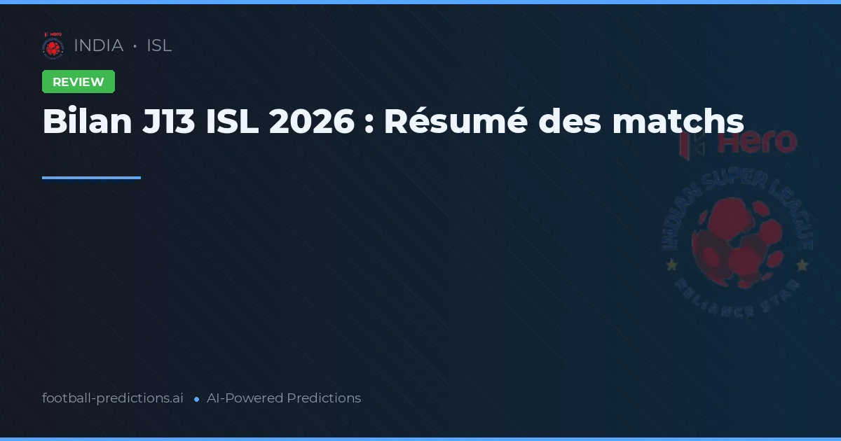 Bilan J13 ISL 2026 : Résumé des matchs