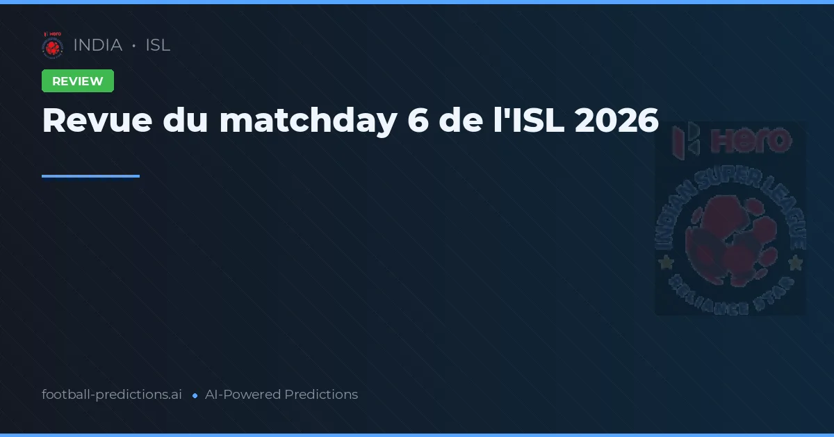 Revue du matchday 6 de l'ISL 2026