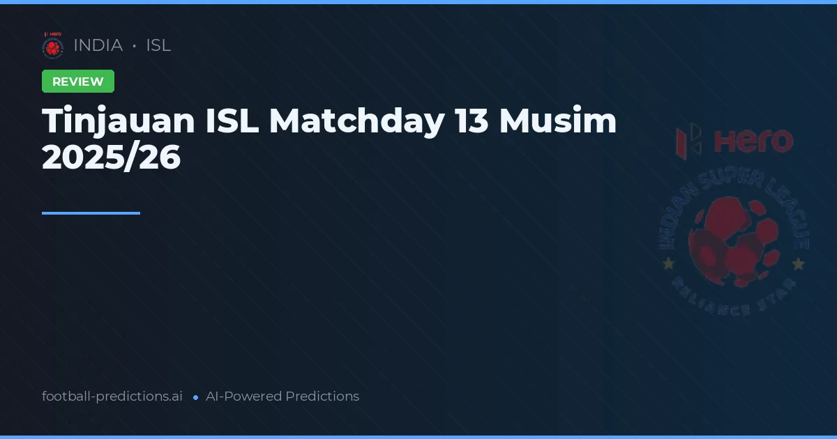 Tinjauan ISL Matchday 13 Musim 2025/26