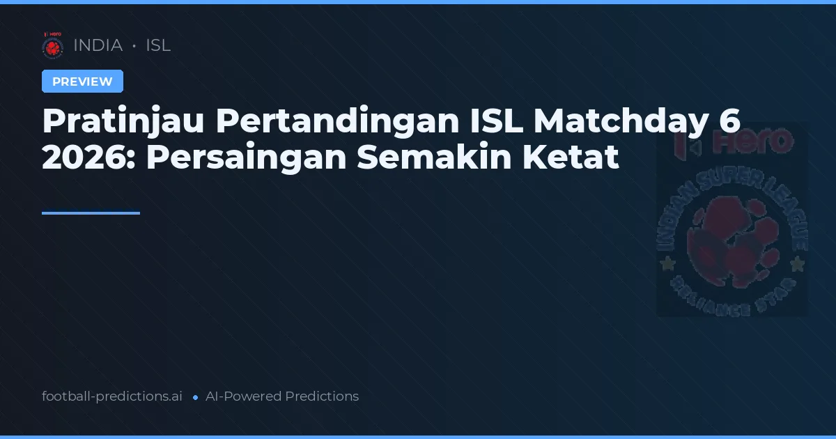 Pratinjau Pertandingan ISL Matchday 6 2026: Persaingan Semakin Ketat