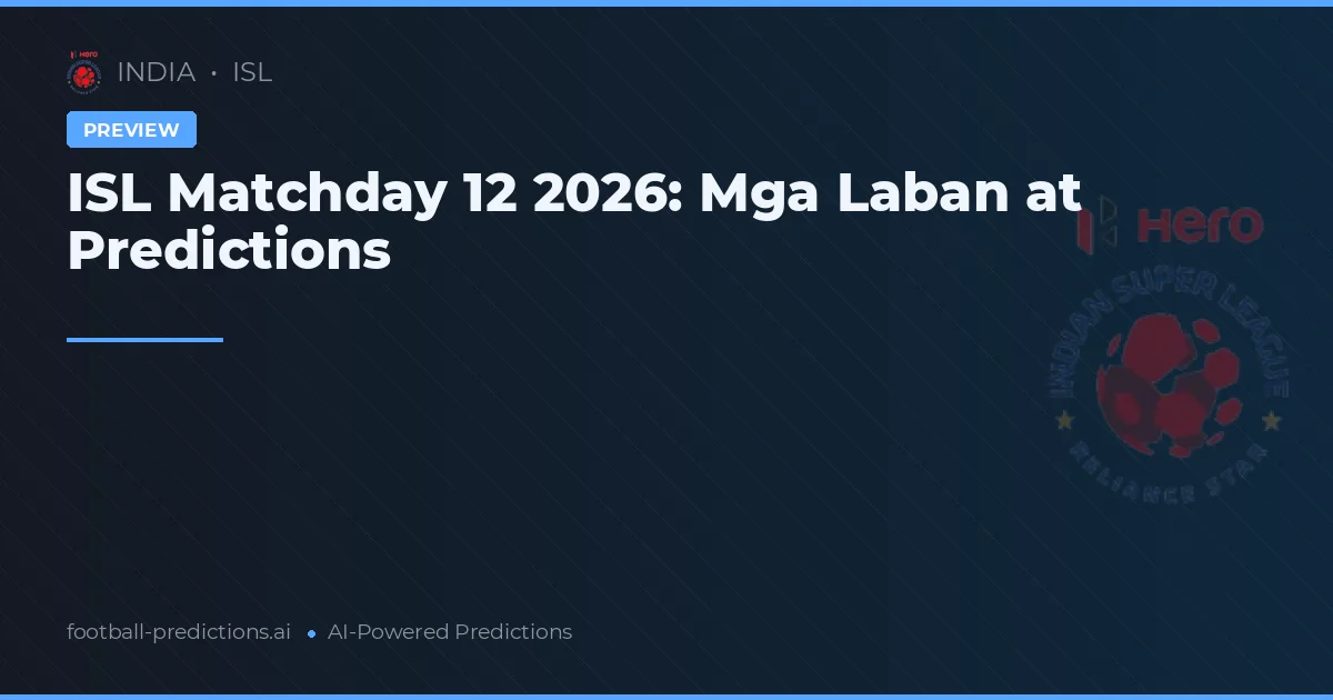 ISL Matchday 12 2026: Mga Laban at Predictions