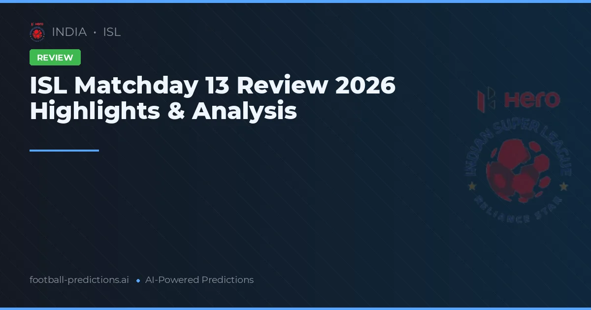 ISL Matchday 13 Review 2026 Highlights & Analysis