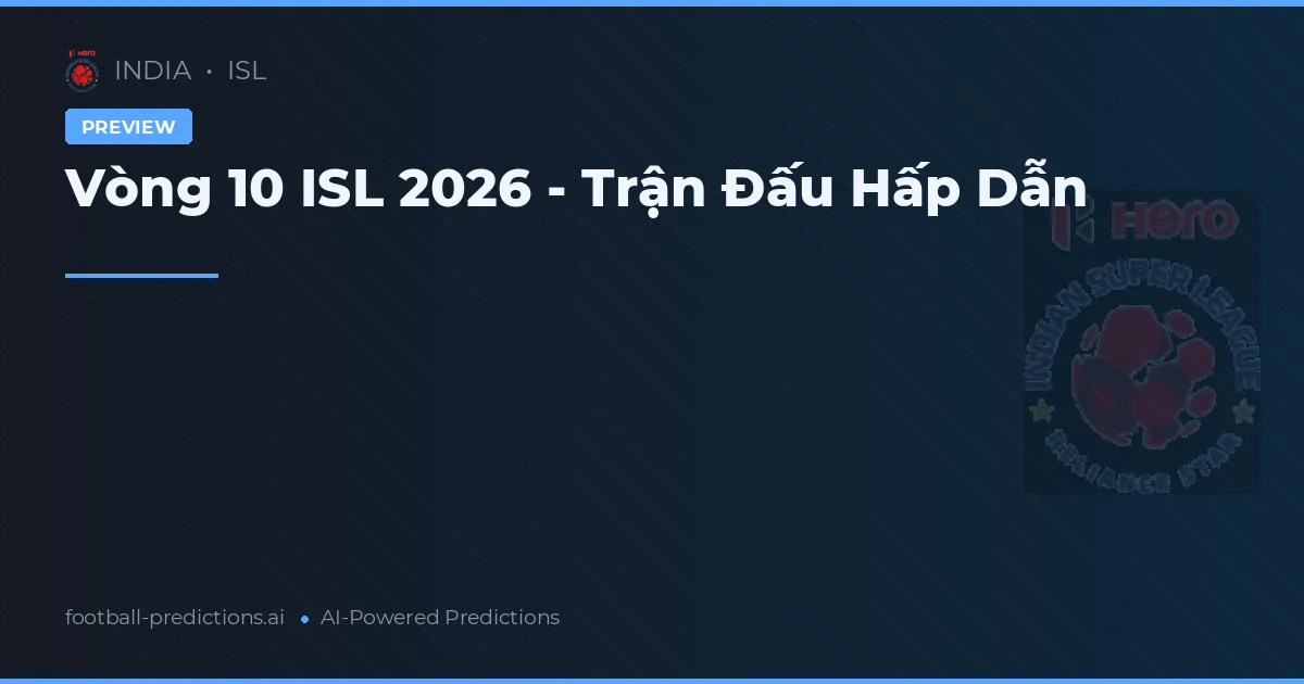 Vòng 10 ISL 2026 - Trận Đấu Hấp Dẫn