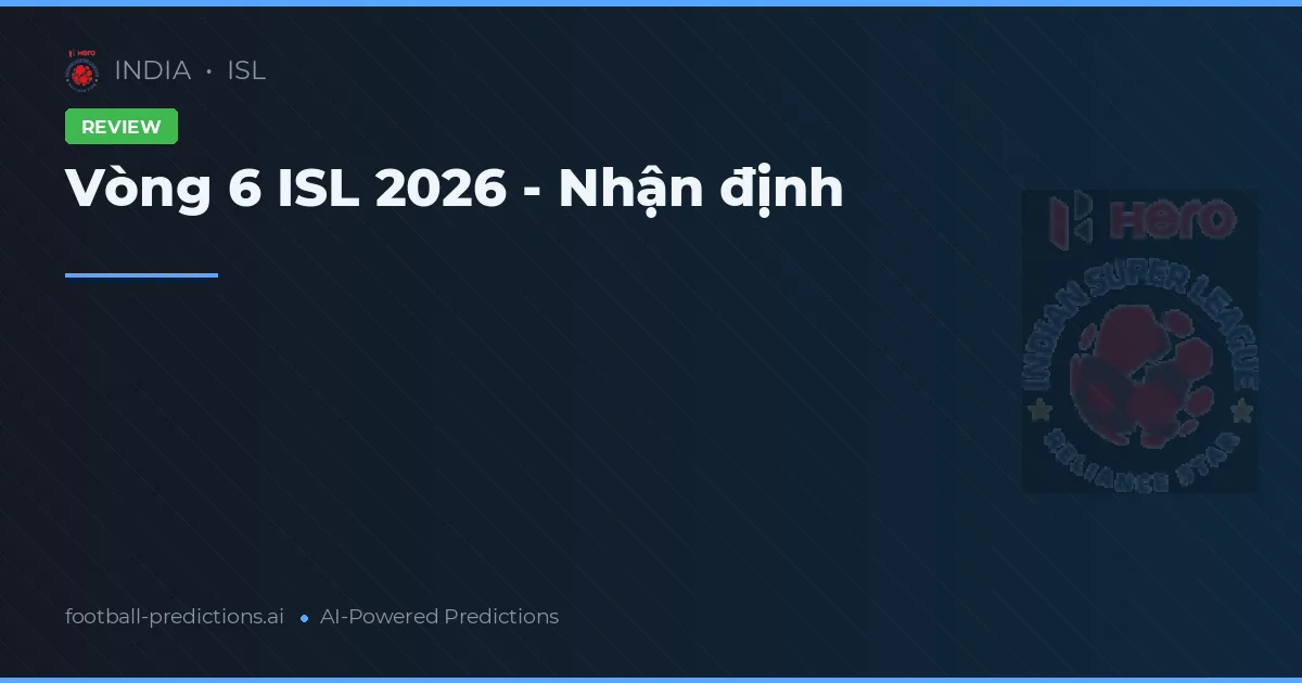 Vòng 6 ISL 2026 - Nhận định