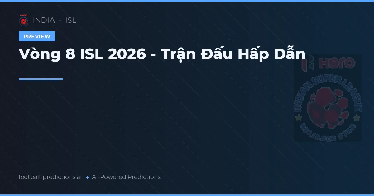 Vòng 8 ISL 2026 - Trận Đấu Hấp Dẫn