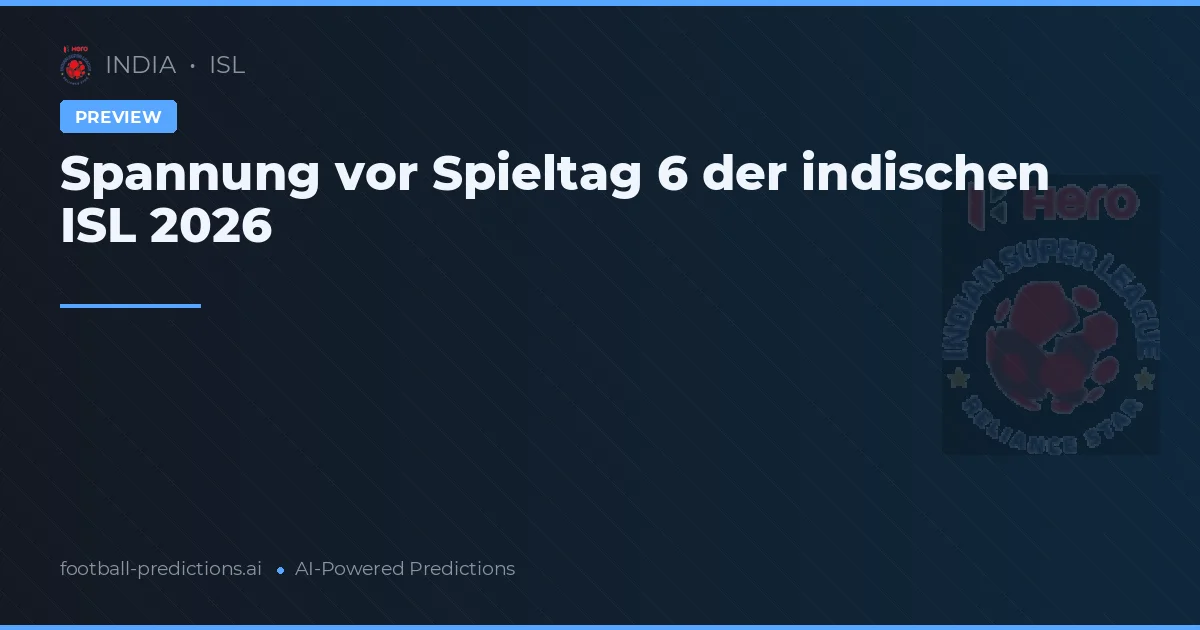 Spannung vor Spieltag 6 der indischen ISL 2026