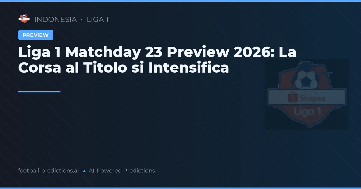 Liga 1 Matchday 23 Preview 2026: La Corsa al Titolo si Intensifica