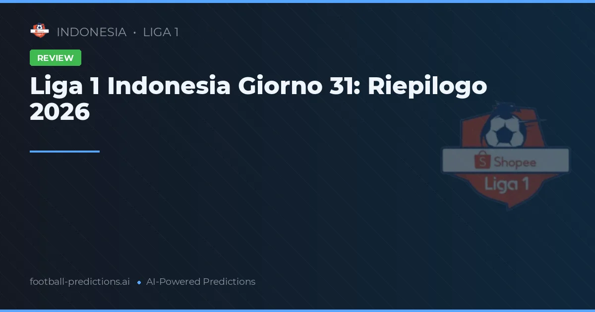 Liga 1 Indonesia Giorno 31: Riepilogo 2026