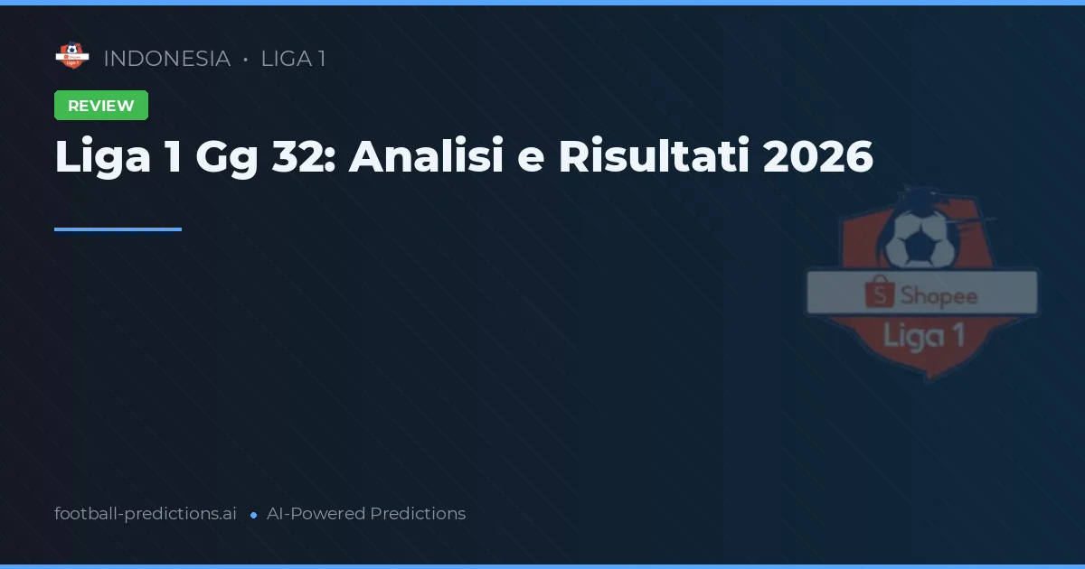 Liga 1 Gg 32: Analisi e Risultati 2026