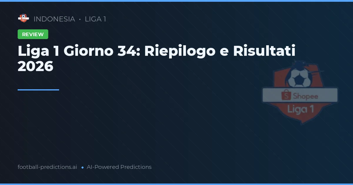 Liga 1 Giorno 34: Riepilogo e Risultati 2026