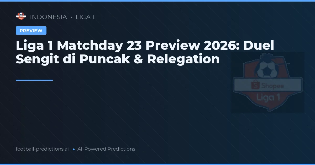 Liga 1 Matchday 23 Preview 2026: Duel Sengit di Puncak & Relegation
