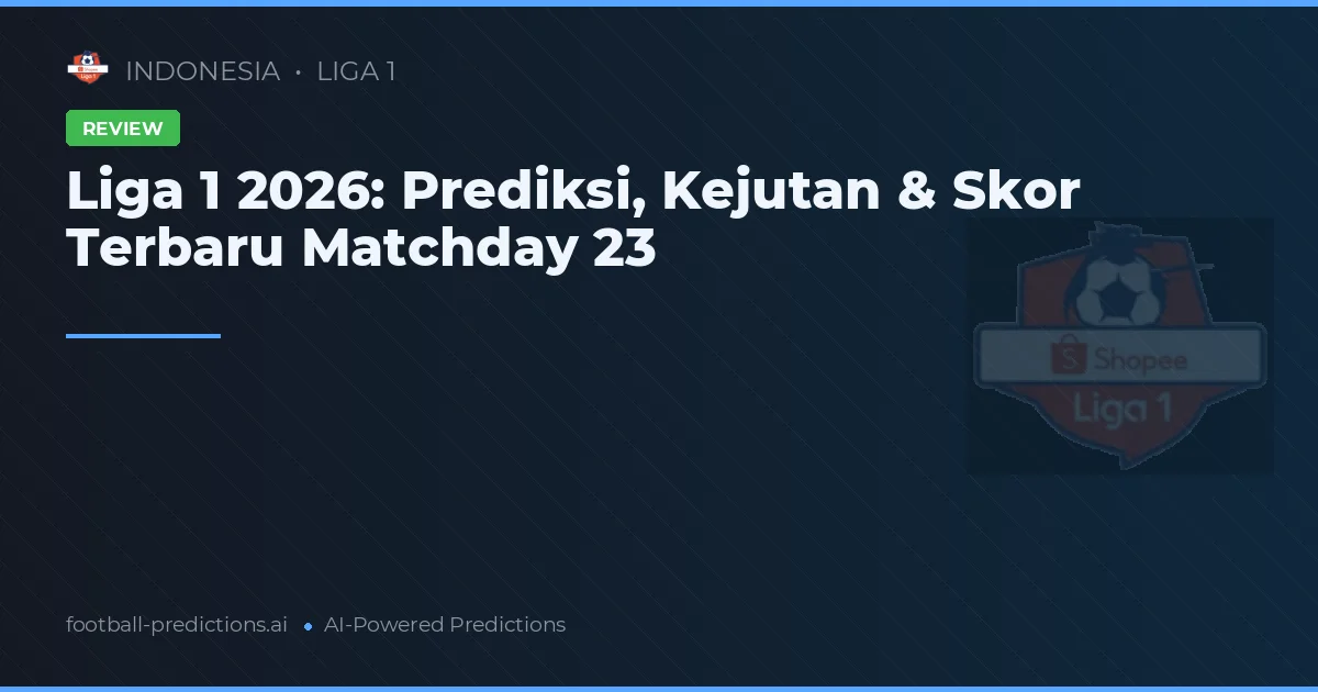 Liga 1 2026: Prediksi, Kejutan & Skor Terbaru Matchday 23