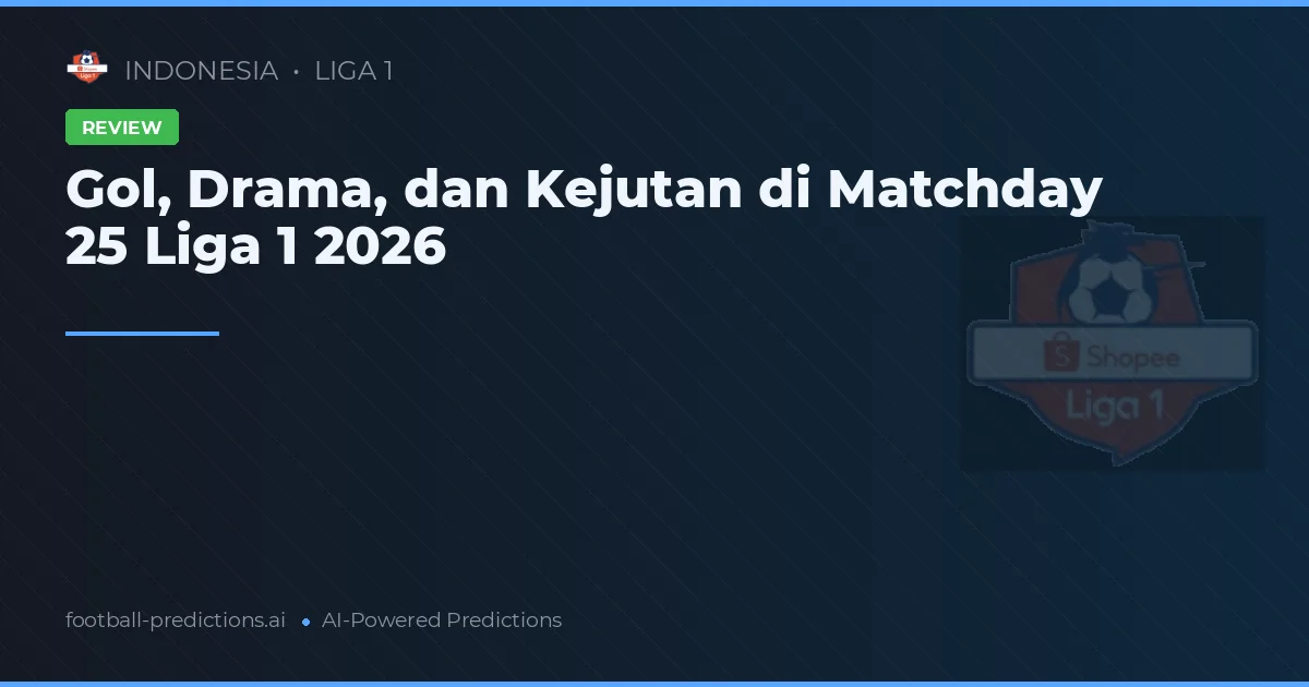 Gol, Drama, dan Kejutan di Matchday 25 Liga 1 2026