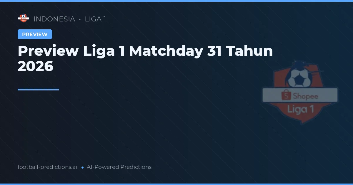 Preview Liga 1 Matchday 31 Tahun 2026