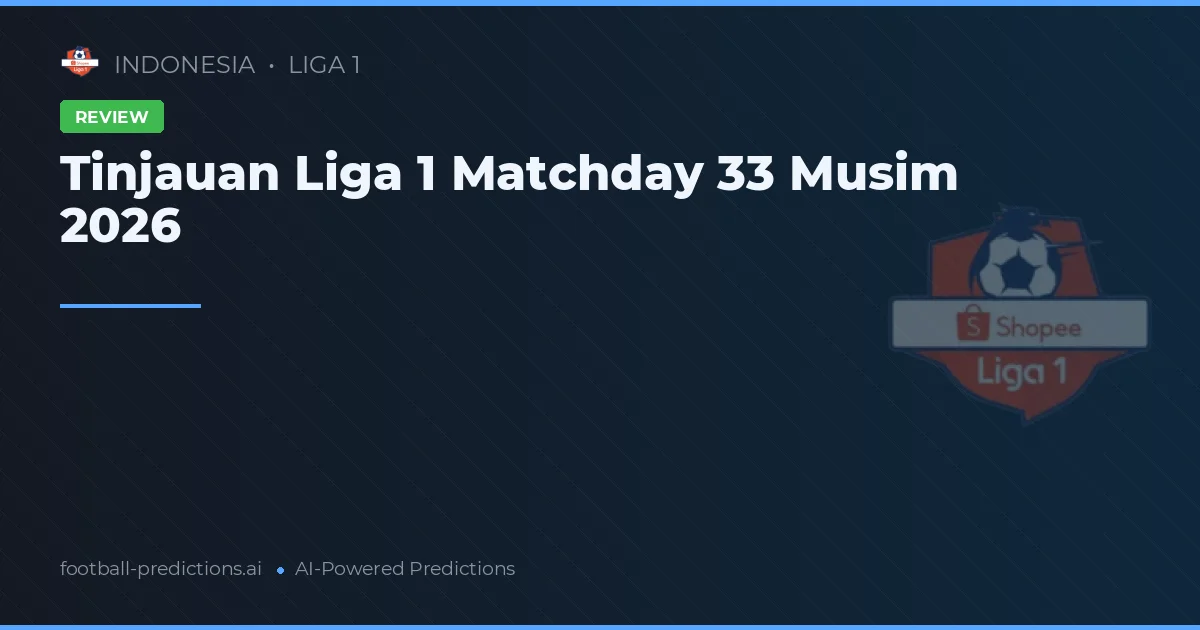Tinjauan Liga 1 Matchday 33 Musim 2026