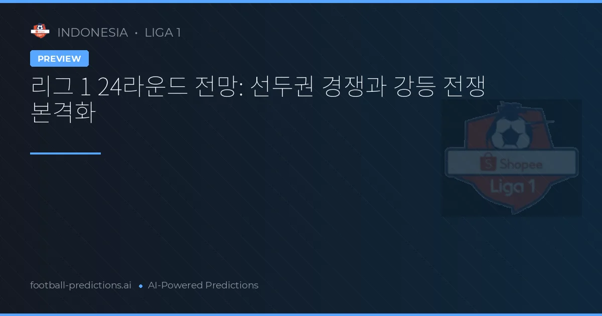 리그 1 24라운드 전망: 선두권 경쟁과 강등 전쟁 본격화