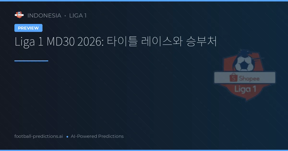 Liga 1 MD30 2026: 타이틀 레이스와 승부처