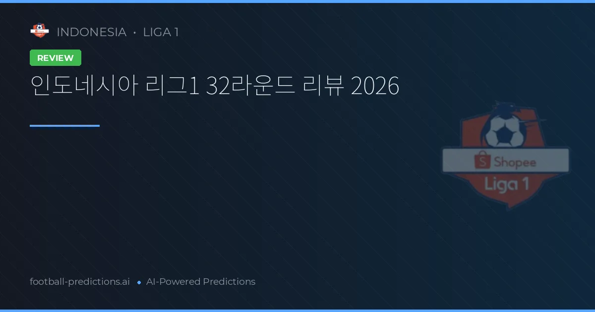 인도네시아 리그1 32라운드 리뷰 2026