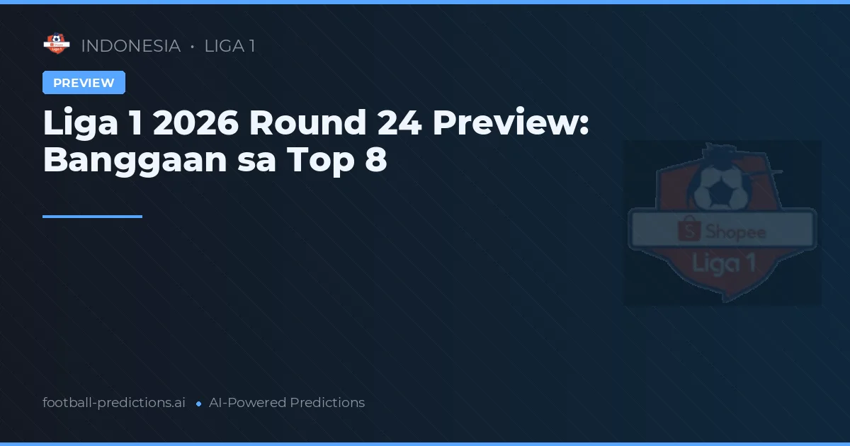 Liga 1 2026 Round 24 Preview: Banggaan sa Top 8
