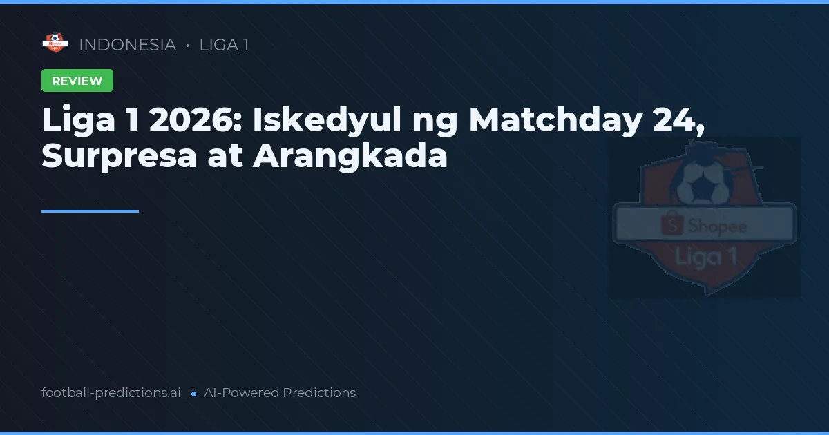 Liga 1 2026: Iskedyul ng Matchday 24, Surpresa at Arangkada