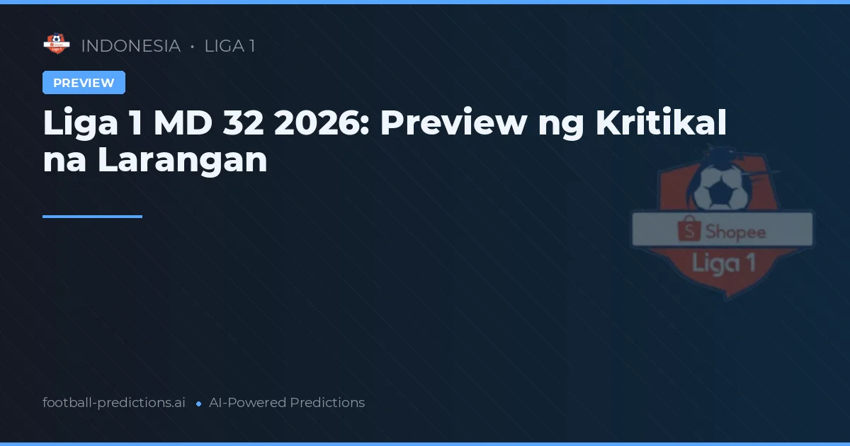 Liga 1 MD 32 2026: Preview ng Kritikal na Larangan