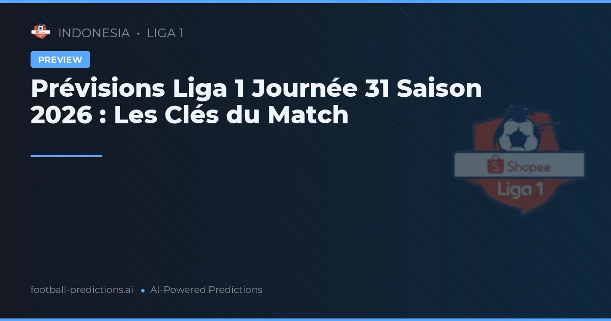 Prévisions Liga 1 Journée 31 Saison 2026 : Les Clés du Match