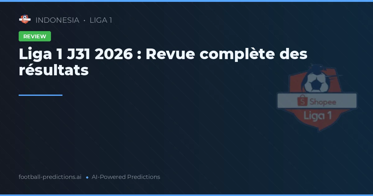 Liga 1 J31 2026 : Revue complète des résultats