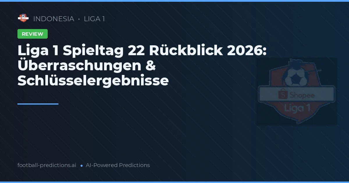 Liga 1 Spieltag 22 Rückblick 2026: Überraschungen & Schlüsselergebnisse