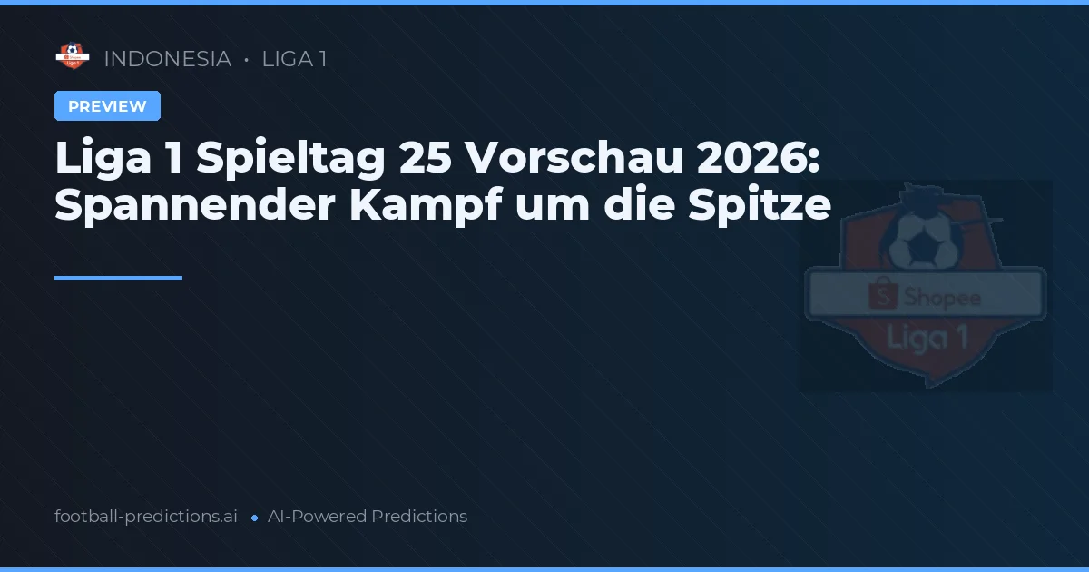 Liga 1 Spieltag 25 Vorschau 2026: Spannender Kampf um die Spitze