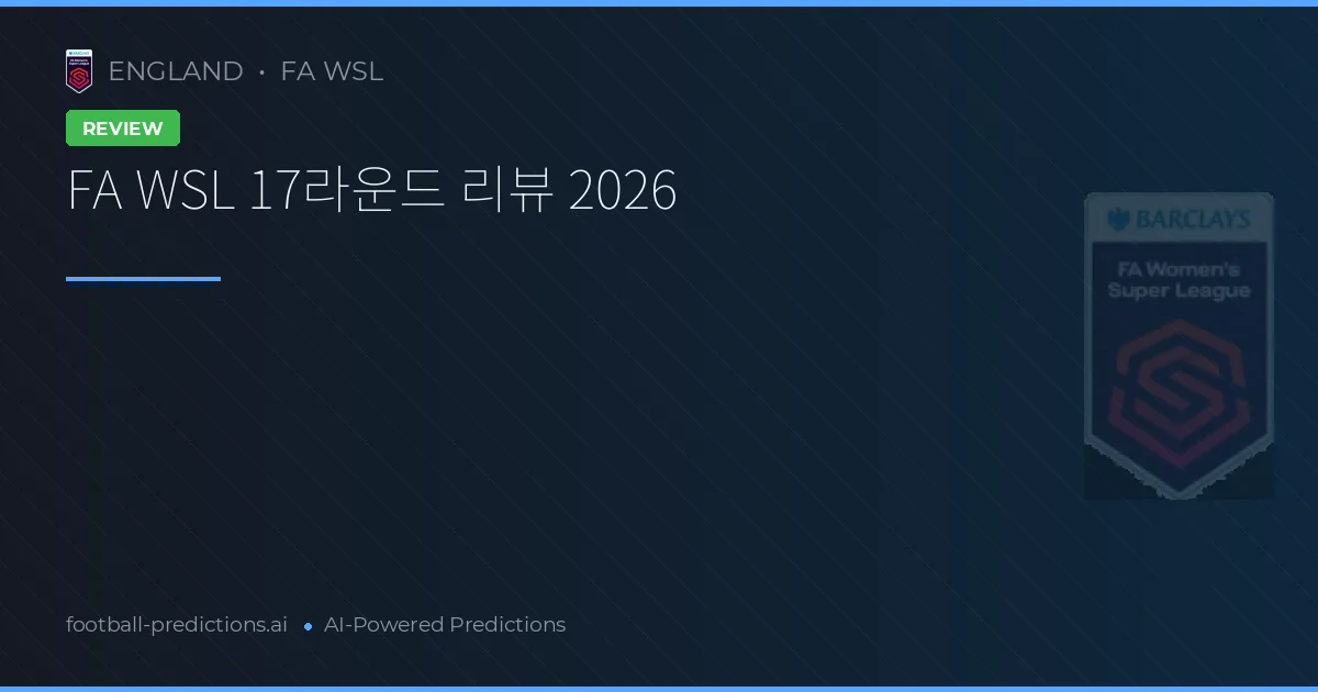 FA WSL 17라운드 리뷰 2026