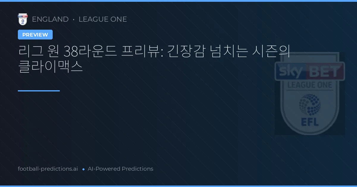 리그 원 38라운드 프리뷰: 긴장감 넘치는 시즌의 클라이맥스