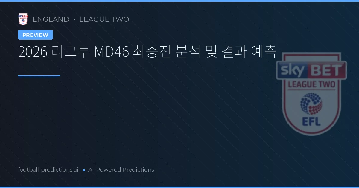 2026 리그투 MD46 최종전 분석 및 결과 예측