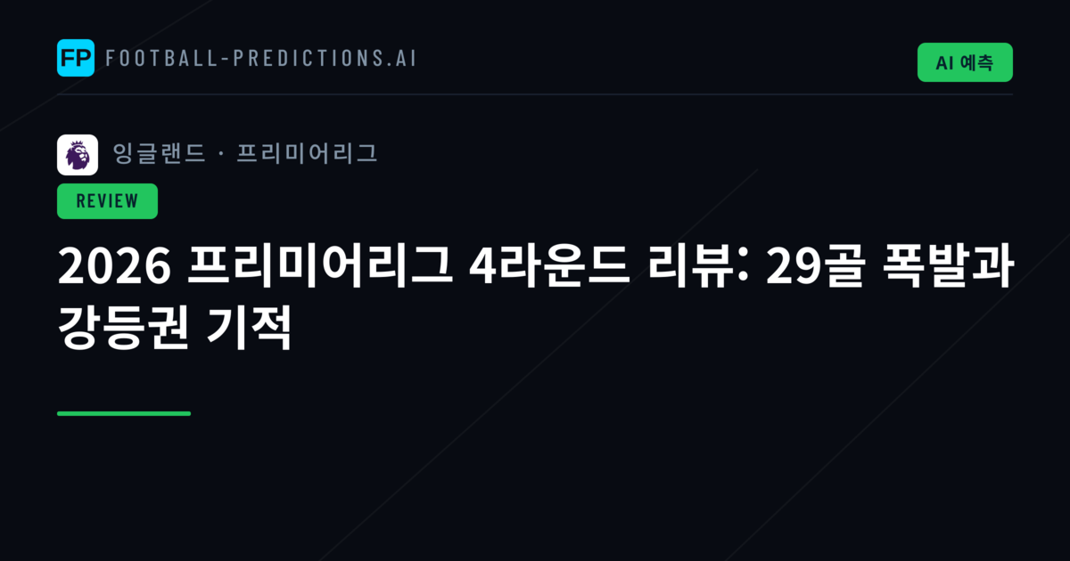 2026 프리미어리그 4라운드 리뷰: 29골 폭발과 강등권 기적