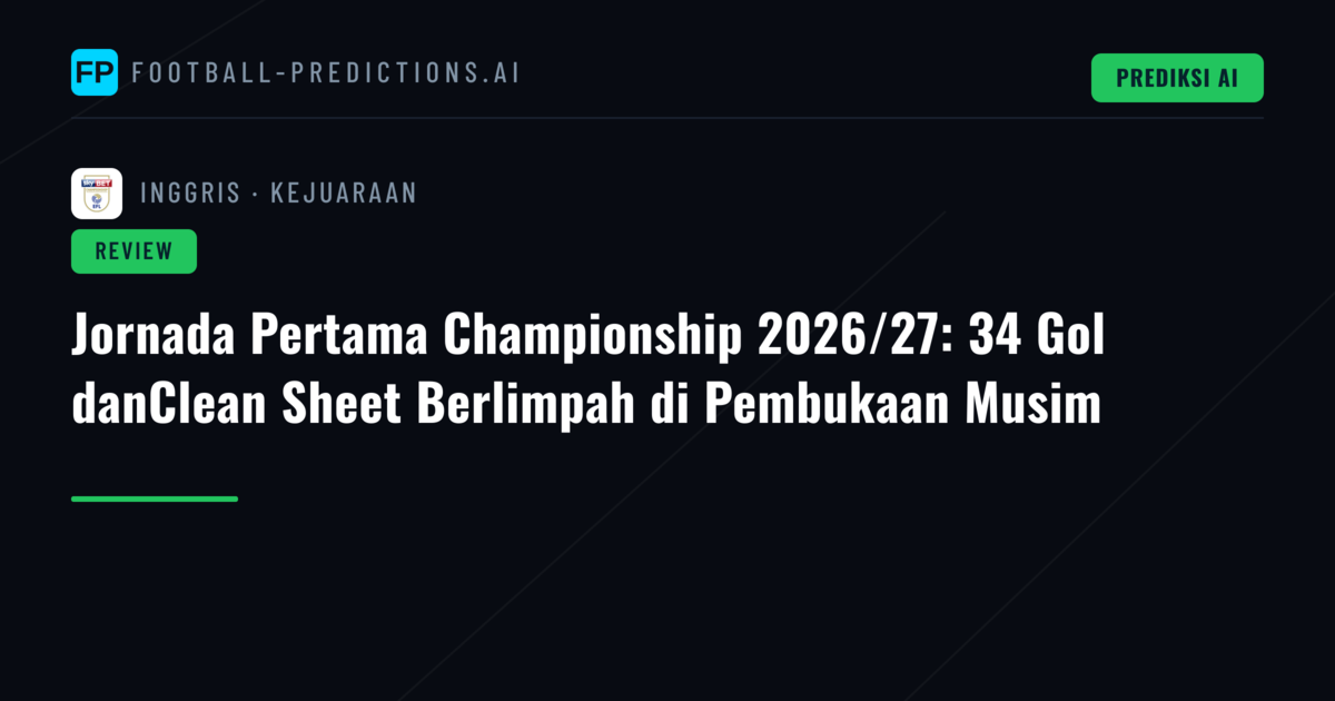 Jornada Pertama Championship 2026/27: 34 Gol danClean Sheet Berlimpah di Pembukaan Musim