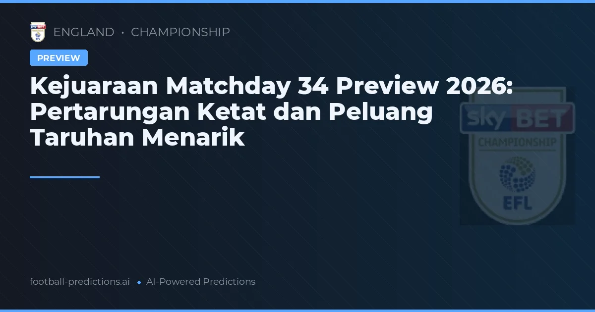 Kejuaraan Matchday 34 Preview 2026: Pertarungan Ketat dan Peluang Taruhan Menarik