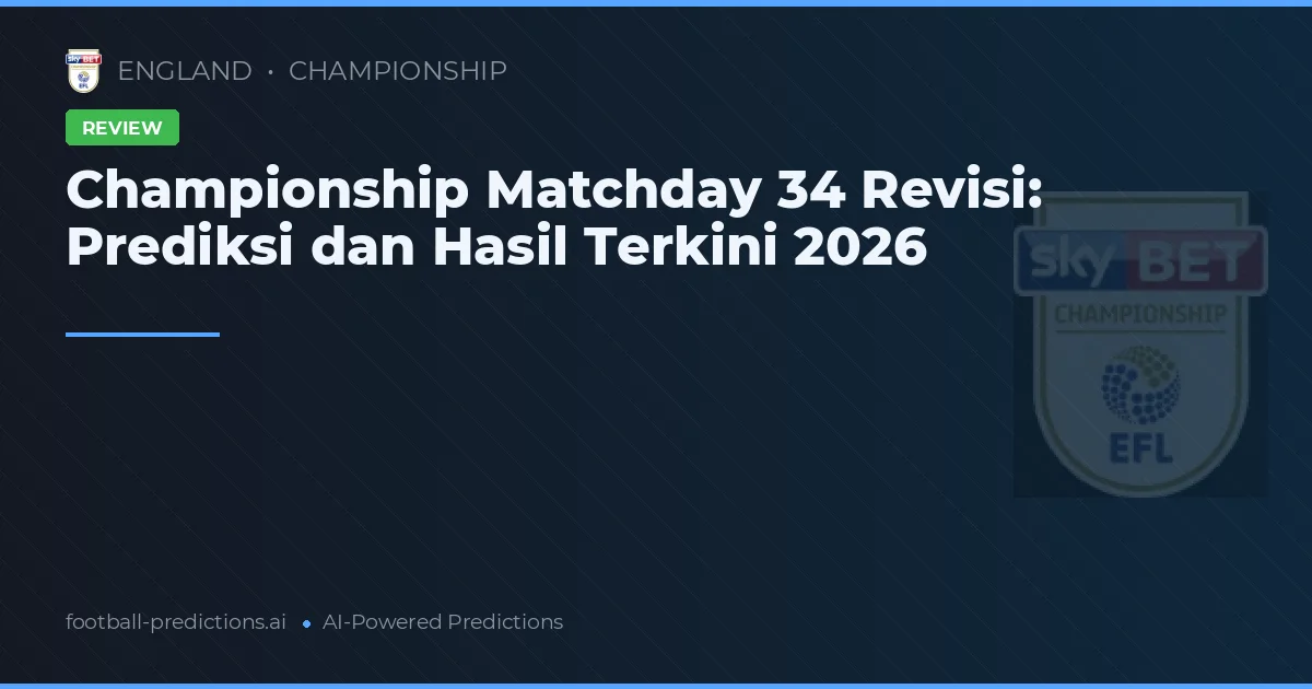 Championship Matchday 34 Revisi: Prediksi dan Hasil Terkini 2026