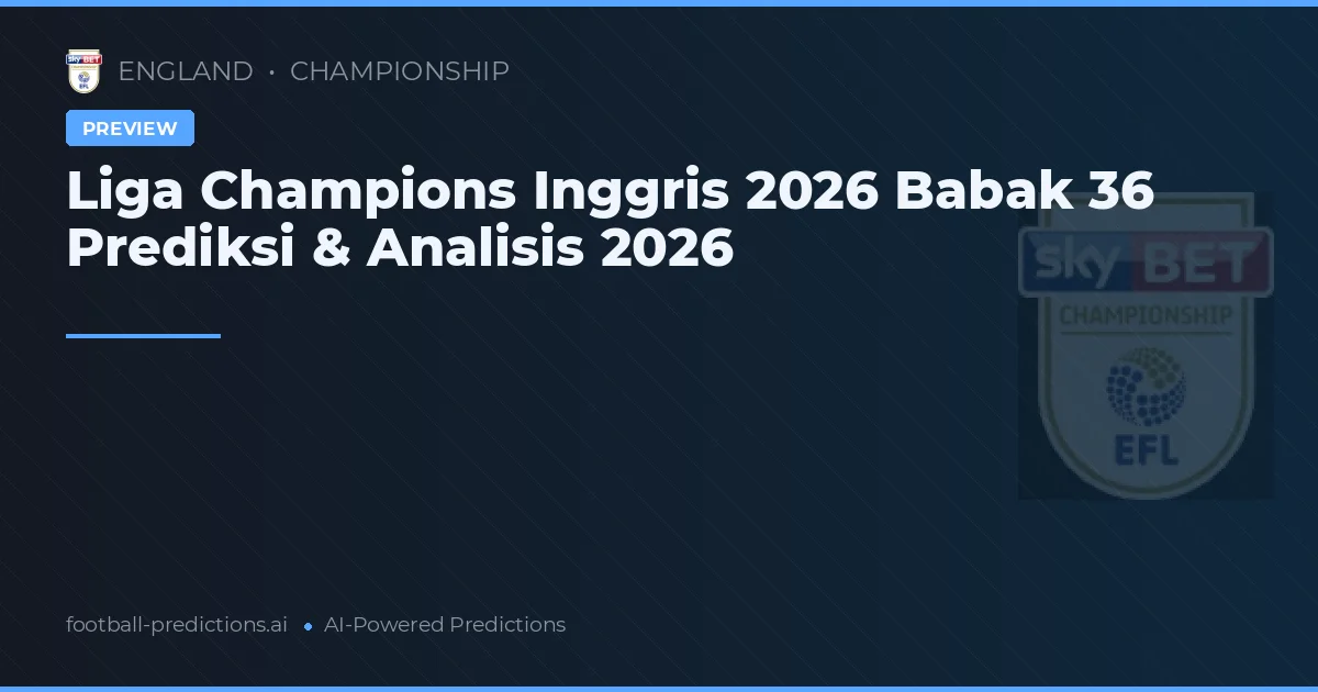 Liga Champions Inggris 2026 Babak 36 Prediksi & Analisis 2026