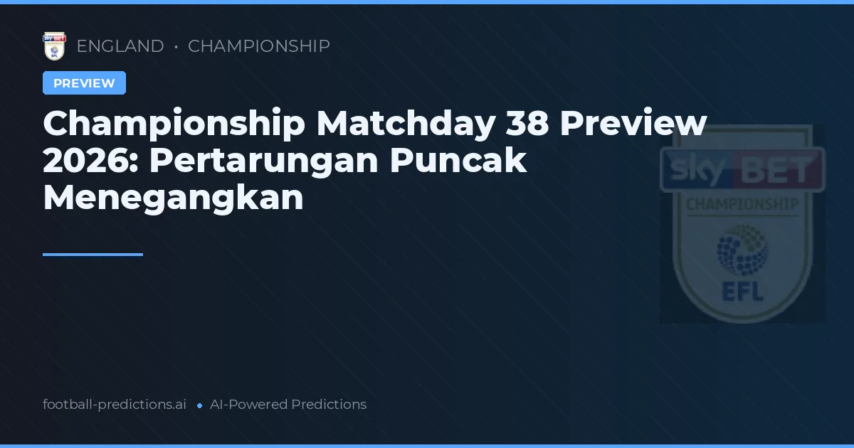 Championship Matchday 38 Preview 2026: Pertarungan Puncak Menegangkan
