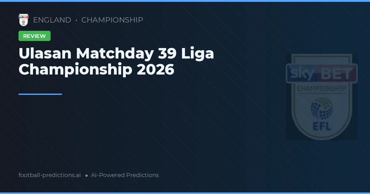 Ulasan Matchday 39 Liga Championship 2026