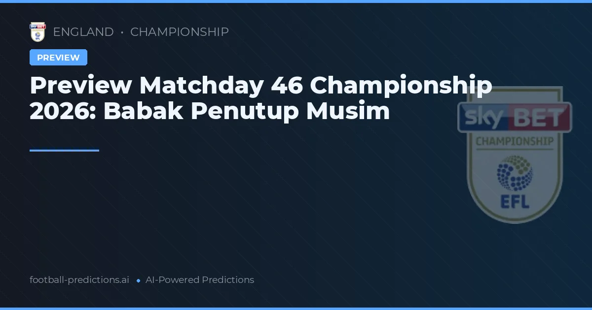 Preview Matchday 46 Championship 2026: Babak Penutup Musim