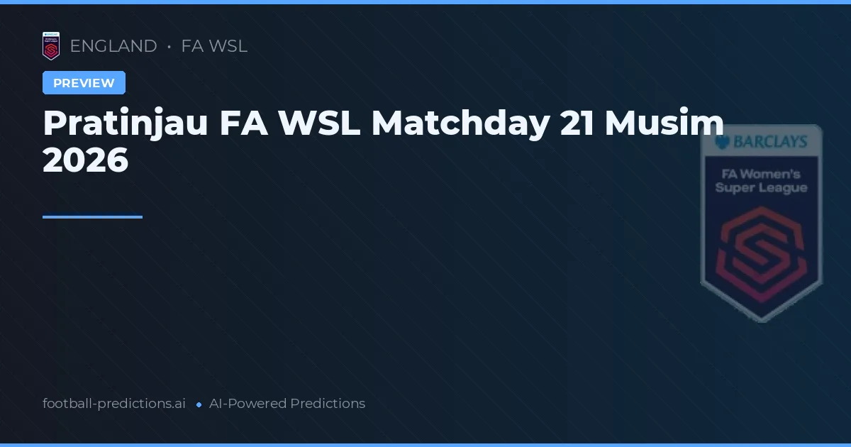 Pratinjau FA WSL Matchday 21 Musim 2026