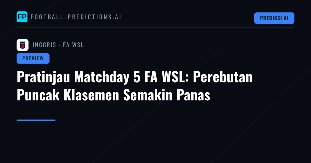 Pratinjau Matchday 5 FA WSL: Perebutan Puncak Klasemen Semakin Panas