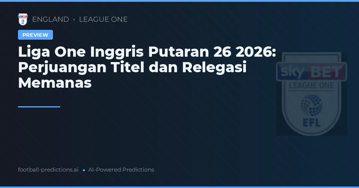 Liga One Inggris Putaran 26 2026: Perjuangan Titel dan Relegasi Memanas