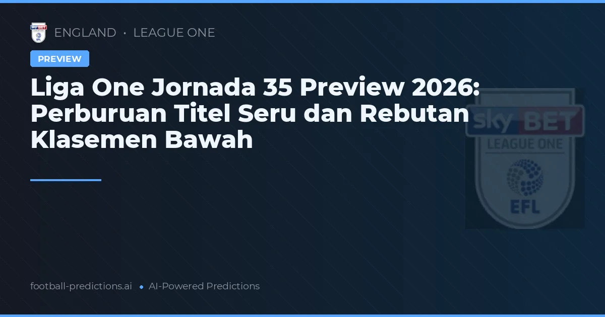 Liga One Jornada 35 Preview 2026: Perburuan Titel Seru dan Rebutan Klasemen Bawah