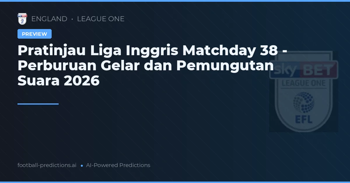 Pratinjau Liga Inggris Matchday 38 - Perburuan Gelar dan Pemungutan Suara 2026
