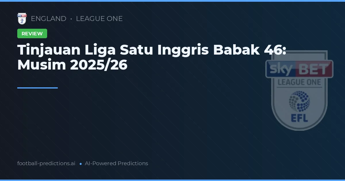 Tinjauan Liga Satu Inggris Babak 46: Musim 2025/26