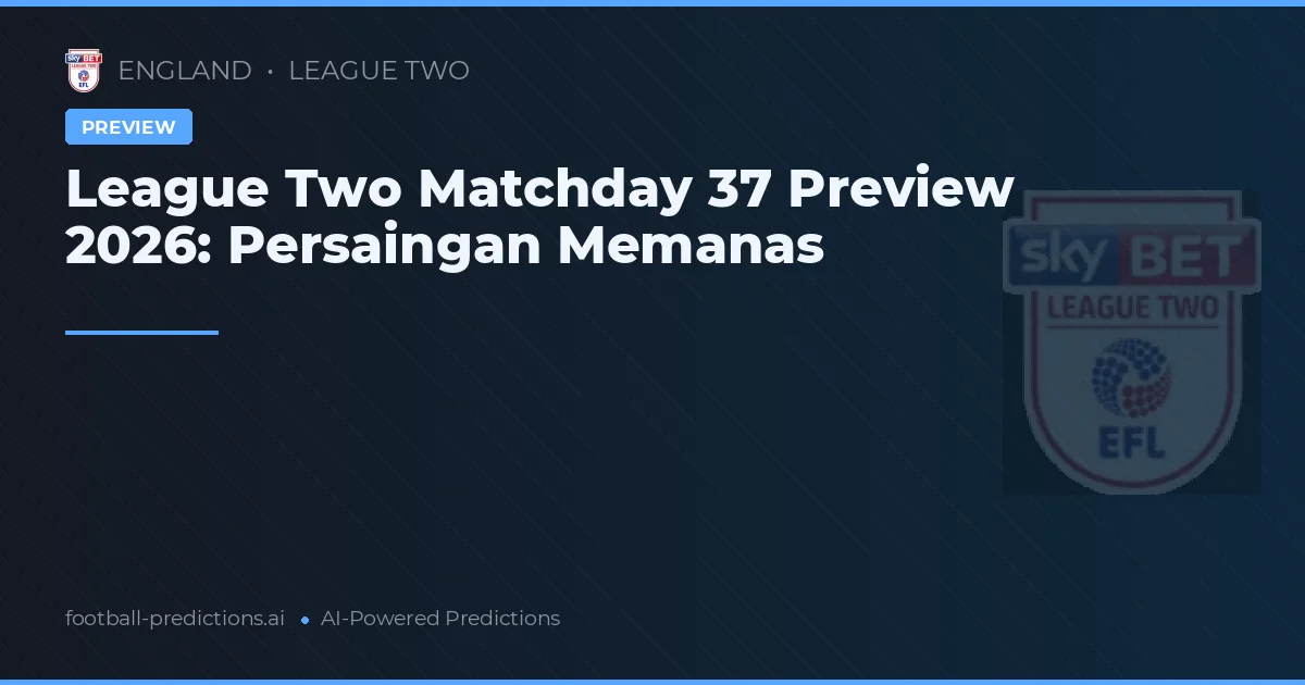 League Two Matchday 37 Preview 2026: Persaingan Memanas