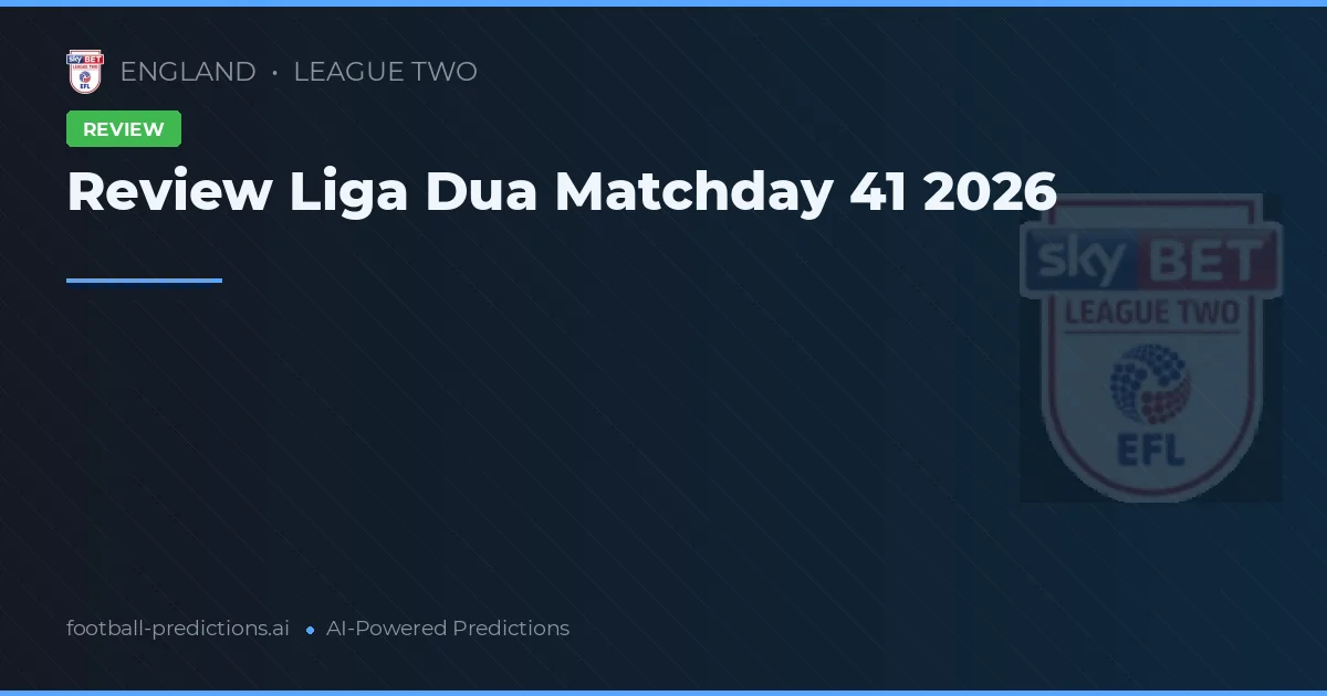 Review Liga Dua Matchday 41 2026