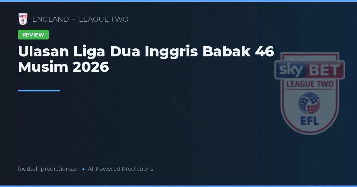 Ulasan Liga Dua Inggris Babak 46 Musim 2026