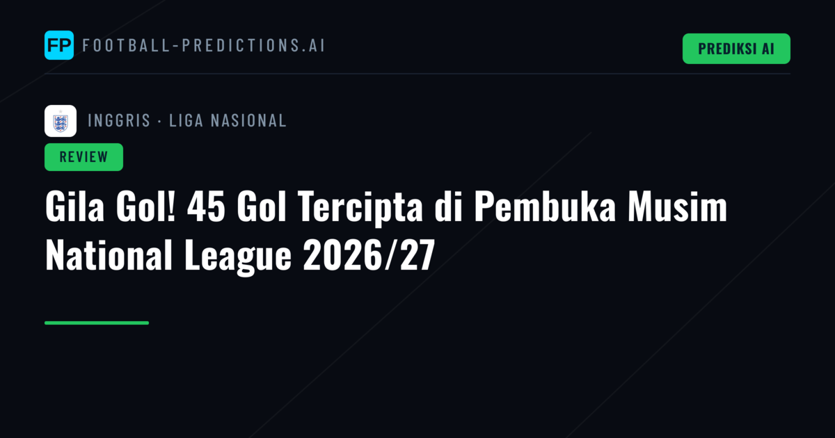 Gila Gol! 45 Gol Tercipta di Pembuka Musim National League 2026/27